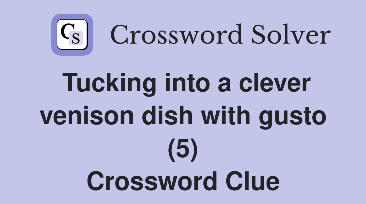 Tucking into a clever venison dish with gusto (5) Crossword Clue